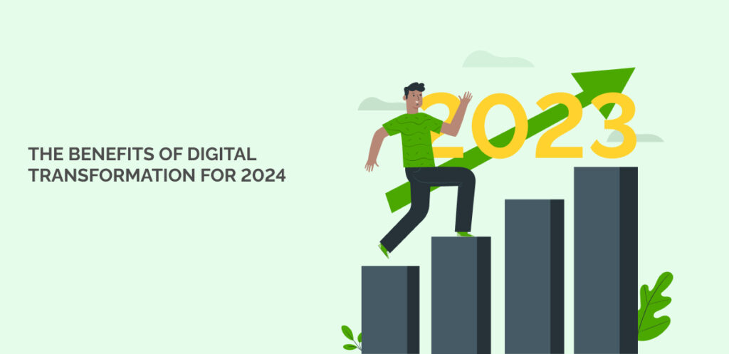 The Benefits of Digital Transformation For 2024