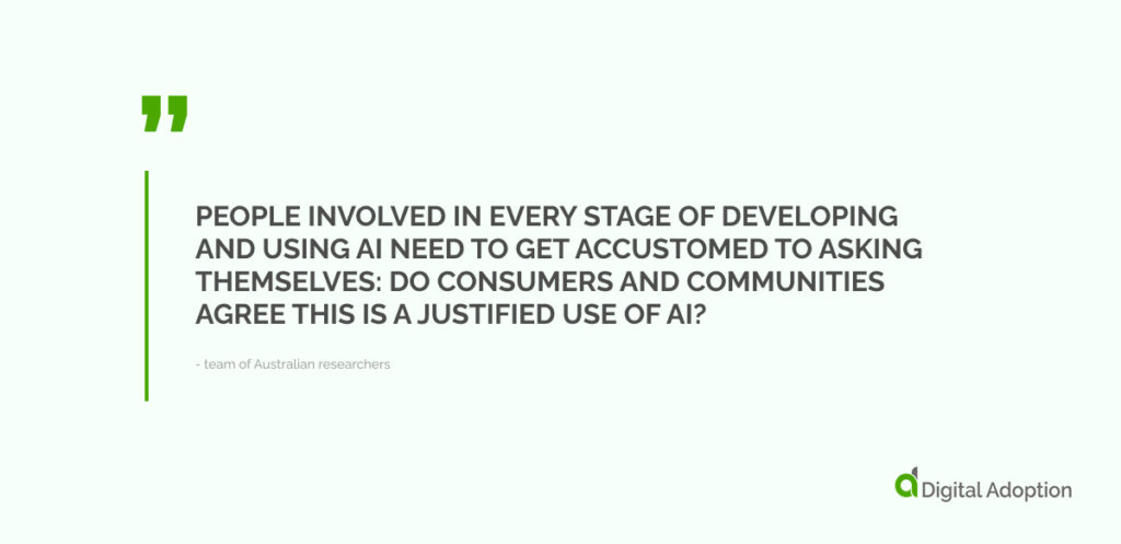 People involved in every stage of developing and using AI need to get accustomed to asking themselves_ do consumers and communities agree this is a justified use of AI_