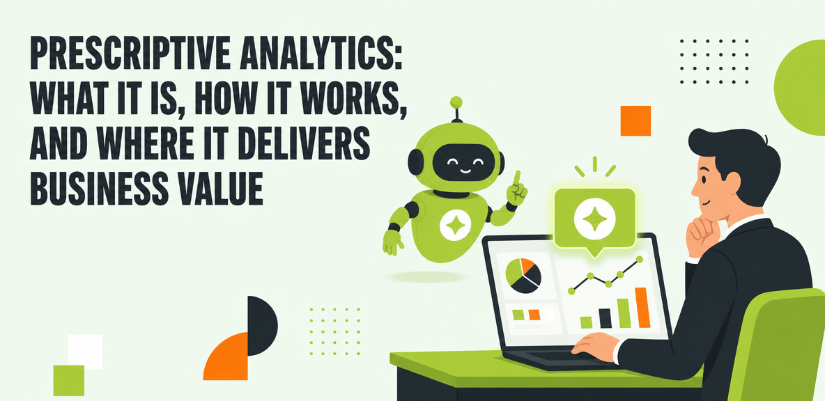 Prescriptive Analytics: What It Is, How It Works, and Where It Delivers Business Value
