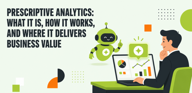 Prescriptive Analytics: What It Is, How It Works, and Where It Delivers Business Value