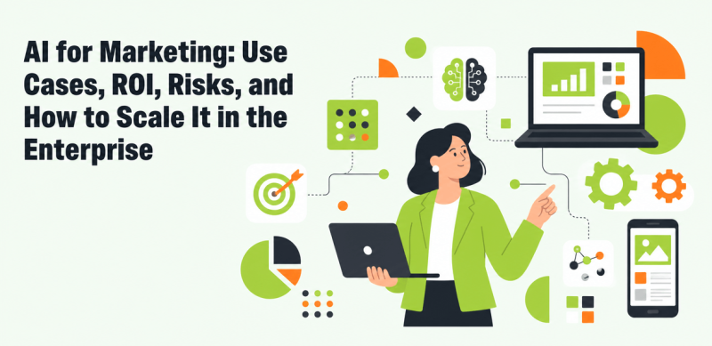 AI for Marketing: Use Cases, ROI, Risks, and How to Scale It in the Enterprise