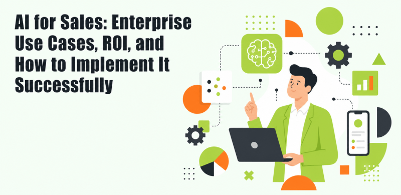 AI for Sales: Enterprise Use Cases, ROI, and How to Implement It Successfully