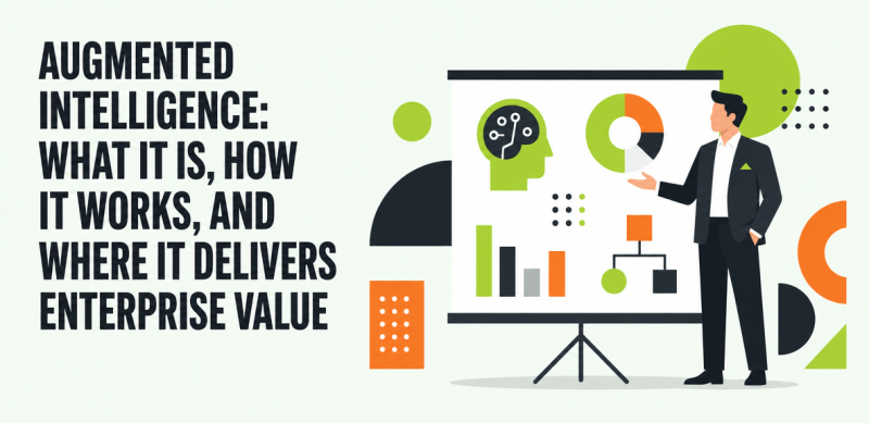 Augmented Intelligence: What It Is, How It Works, and Where It Delivers Enterprise Value