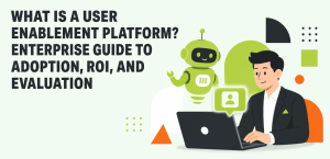 What Is a User Enablement Platform? Enterprise Guide to Adoption, ROI, and Evaluation What Is a User Enablement Platform? Enterprise Guide to Adoption, ROI, and Evaluation