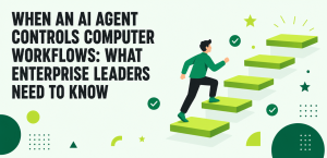 When an AI Agent Controls Computer Workflows: What Enterprise Leaders Need to Know When an AI Agent Controls Computer Workflows: What Enterprise Leaders Need to Know