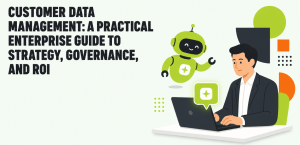 Customer Data Management: A Practical Enterprise Guide to Strategy, Governance, and ROI Customer Data Management: A Practical Enterprise Guide to Strategy, Governance, and ROI