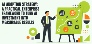 AI Adoption Strategy: A Practical Enterprise Framework to Turn AI Investment Into Measurable Results AI Adoption Strategy: A Practical Enterprise Framework to Turn AI Investment Into Measurable Results